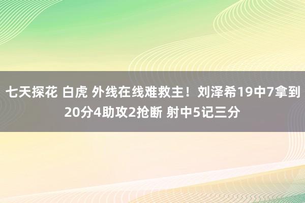 七天探花 白虎 外线在线难救主！刘泽希19中7拿到20分4助攻2抢断 射中5记三分